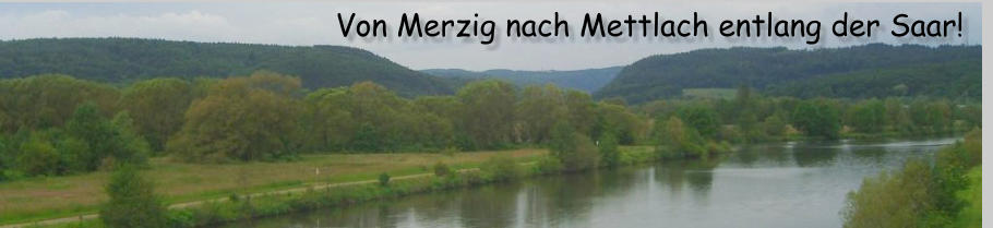 Von Merzig nach Mettlach entlang der Saar!